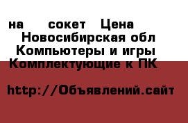 core 2 duo e7500 на 775 сокет › Цена ­ 400 - Новосибирская обл. Компьютеры и игры » Комплектующие к ПК   